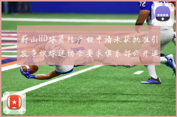 蔚山HD球员陪产假申请未获批准引发争议球迷协会要求俱乐部公开道歉