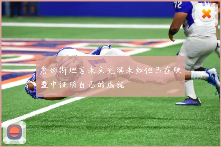 詹姆斯坦言未来充满未知但已在联盟中证明自己的成就
